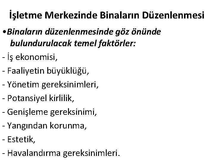 İşletme Merkezinde Binaların Düzenlenmesi • Binaların düzenlenmesinde göz önünde bulundurulacak temel faktörler: - İş