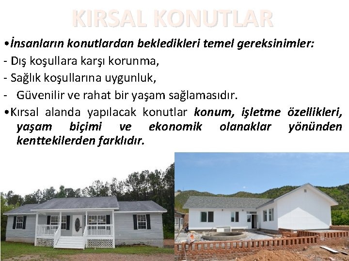 KIRSAL KONUTLAR • İnsanların konutlardan bekledikleri temel gereksinimler: - Dış koşullara karşı korunma, -