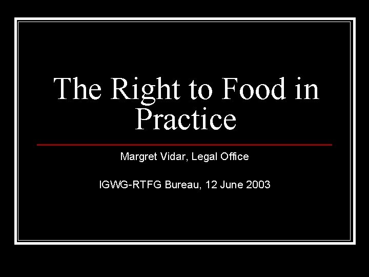 The Right to Food in Practice Margret Vidar, Legal Office IGWG-RTFG Bureau, 12 June