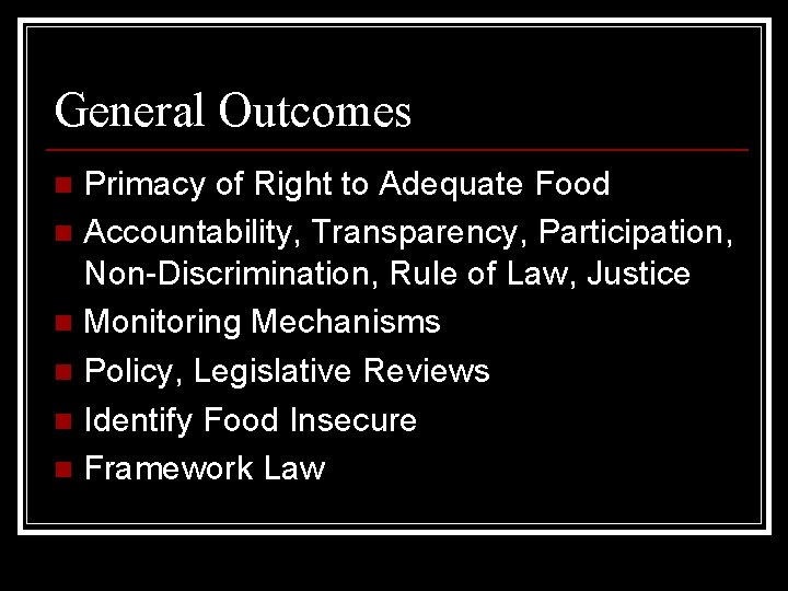 General Outcomes Primacy of Right to Adequate Food n Accountability, Transparency, Participation, Non-Discrimination, Rule