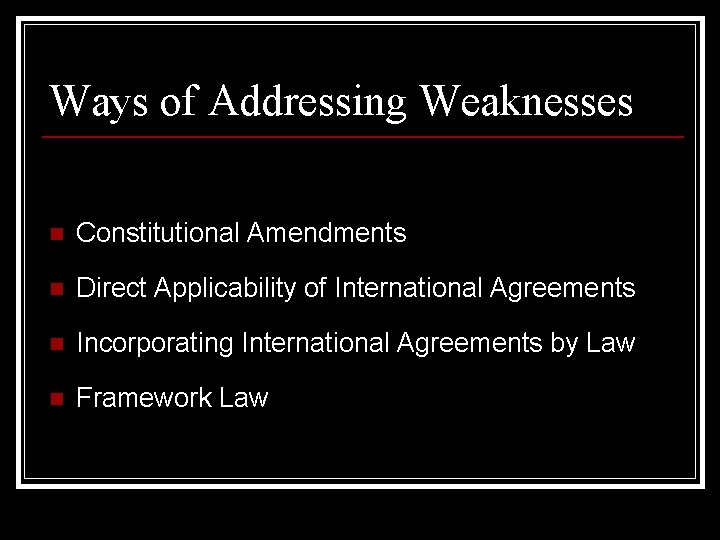 Ways of Addressing Weaknesses n Constitutional Amendments n Direct Applicability of International Agreements n