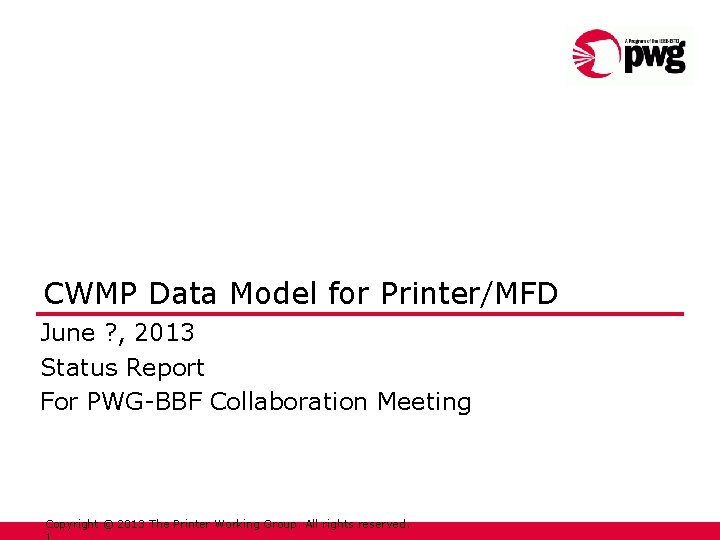 CWMP Data Model for Printer/MFD June ? , 2013 Status Report For PWG-BBF Collaboration