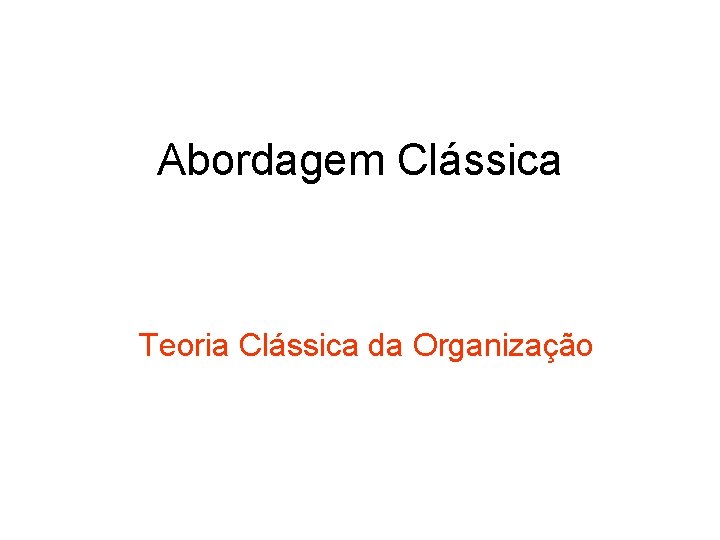 Abordagem Clássica Teoria Clássica da Organização 