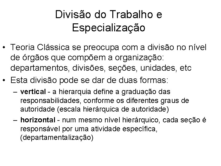 Divisão do Trabalho e Especialização • Teoria Clássica se preocupa com a divisão no