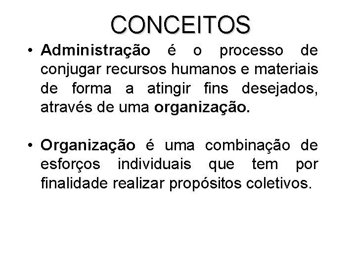 CONCEITOS • Administração é o processo de conjugar recursos humanos e materiais de forma