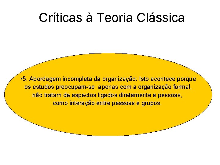 Críticas à Teoria Clássica • 5. Abordagem incompleta da organização: Isto acontece porque os