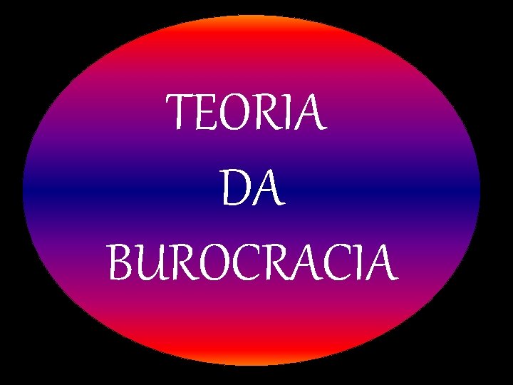 TEORIA DA BUROCRACIA 