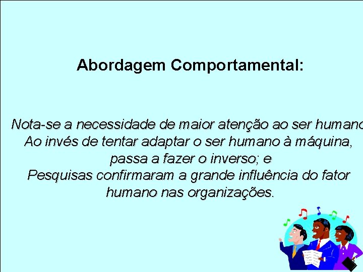 Abordagem Comportamental: Nota-se a necessidade de maior atenção ao ser humano Ao invés de