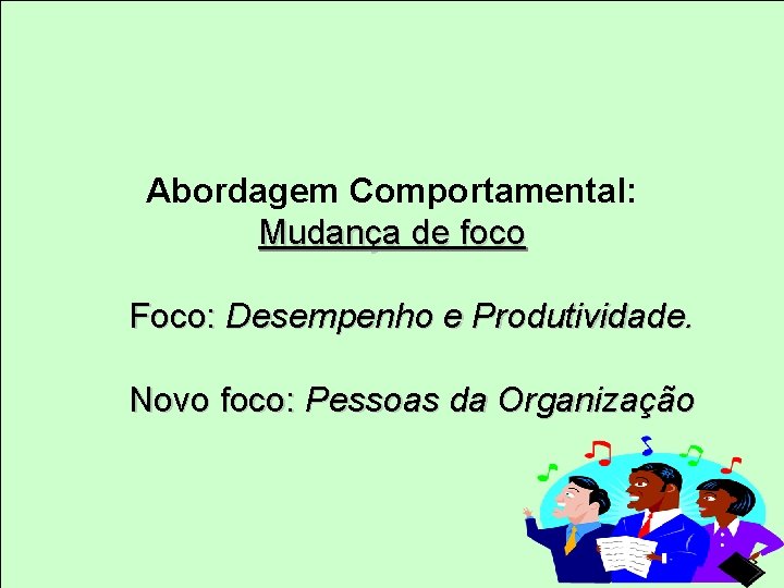 Abordagem Comportamental: Mudança de foco Foco: Desempenho e Produtividade. Novo foco: Pessoas da Organização