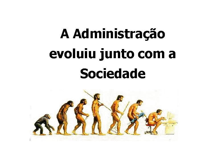 A Administração evoluiu junto com a Sociedade 