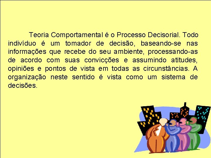 Teoria Comportamental é o Processo Decisorial. Todo indivíduo é um tomador de decisão, baseando-se