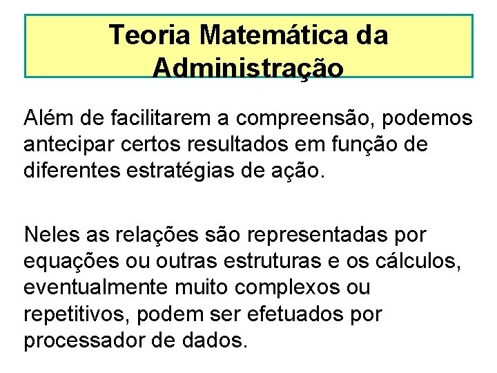 Teoria Matemática da Administração Além de facilitarem a compreensão, podemos antecipar certos resultados em