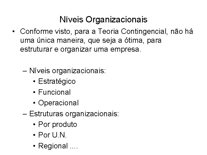 Níveis Organizacionais • Conforme visto, para a Teoria Contingencial, não há uma única maneira,