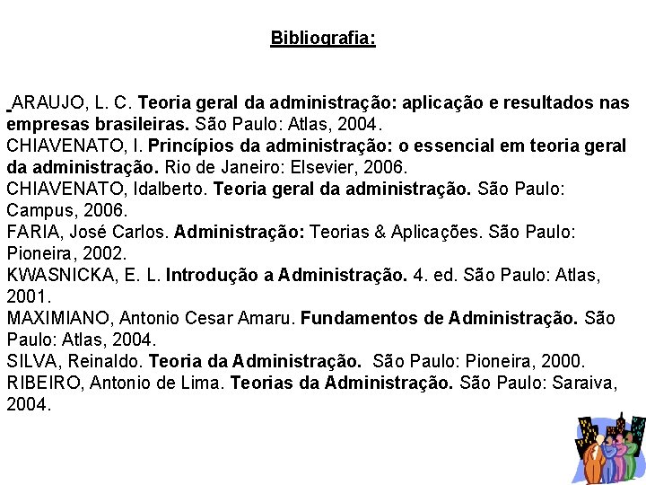 Bibliografia: ARAUJO, L. C. Teoria geral da administração: aplicação e resultados nas empresas brasileiras.