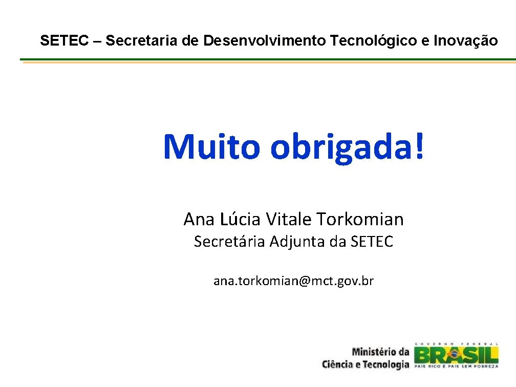SETEC – Secretaria de Desenvolvimento Tecnológico e Inovação Muito obrigada! Ana Lúcia Vitale Torkomian