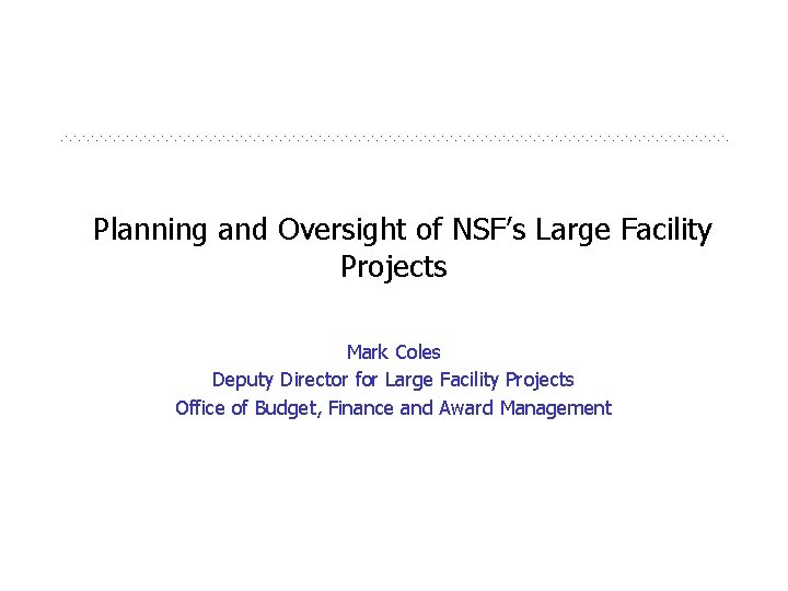 Planning and Oversight of NSF’s Large Facility Projects Mark Coles Deputy Director for Large