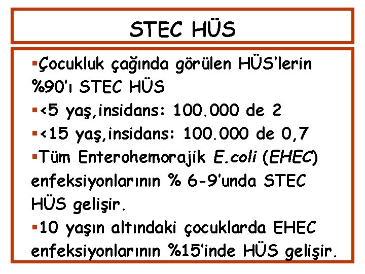 STEC HÜS Çocukluk çağında görülen HÜS’lerin %90’ı STEC HÜS <5 yaş, insidans: 100. 000