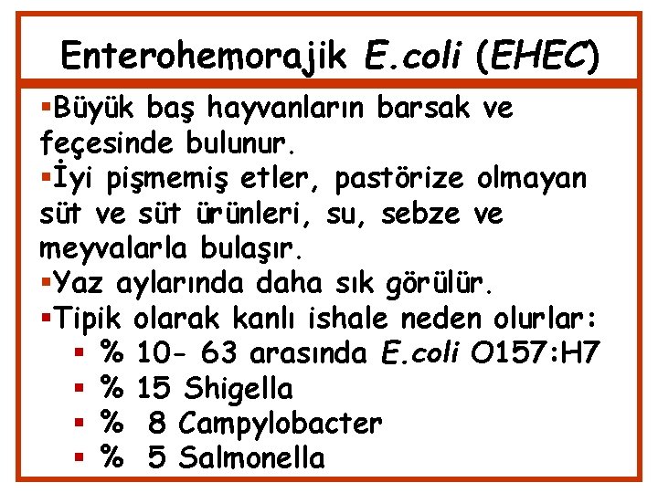Enterohemorajik E. coli (EHEC) Büyük baş hayvanların barsak ve feçesinde bulunur. İyi pişmemiş etler,