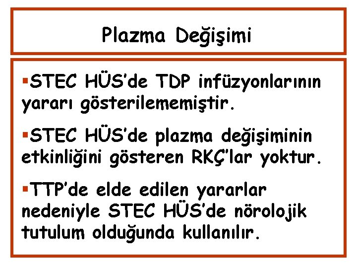 Plazma Değişimi STEC HÜS’de TDP infüzyonlarının yararı gösterilememiştir. STEC HÜS’de plazma değişiminin etkinliğini gösteren