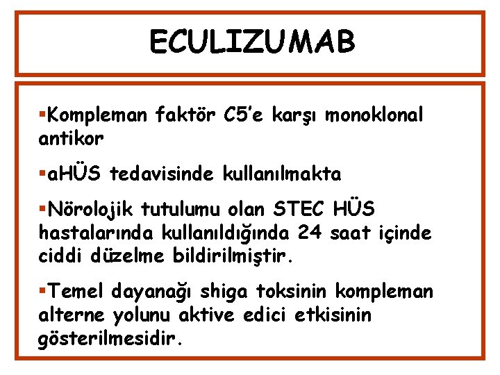 ECULIZUMAB Kompleman faktör C 5’e karşı monoklonal antikor a. HÜS tedavisinde kullanılmakta Nörolojik tutulumu