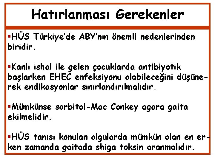 Hatırlanması Gerekenler HÜS Türkiye’de ABY’nin önemli nedenlerinden biridir. Kanlı ishal ile gelen çocuklarda antibiyotik