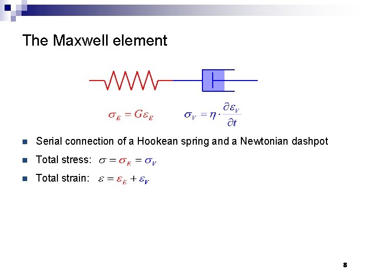 The Maxwell element n Serial connection of a Hookean spring and a Newtonian dashpot