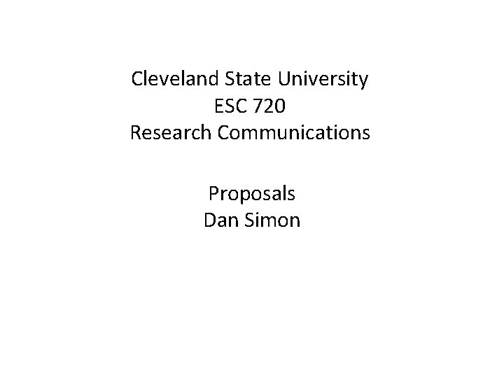 Cleveland State University ESC 720 Research Communications Proposals Dan Simon 