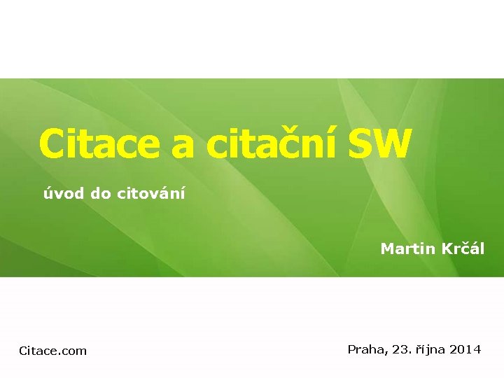 Citace a citační SW úvod do citování Martin Krčál Citace. com Praha, 23. října