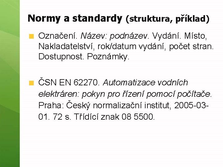 Normy a standardy (struktura, příklad) Označení. Název: podnázev. Vydání. Místo, Nakladatelství, rok/datum vydání, počet