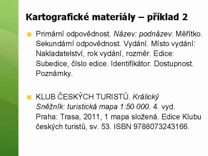 Kartografické materiály – příklad 2 Primární odpovědnost. Název: podnázev. Měřítko. Sekundární odpovědnost. Vydání. Místo