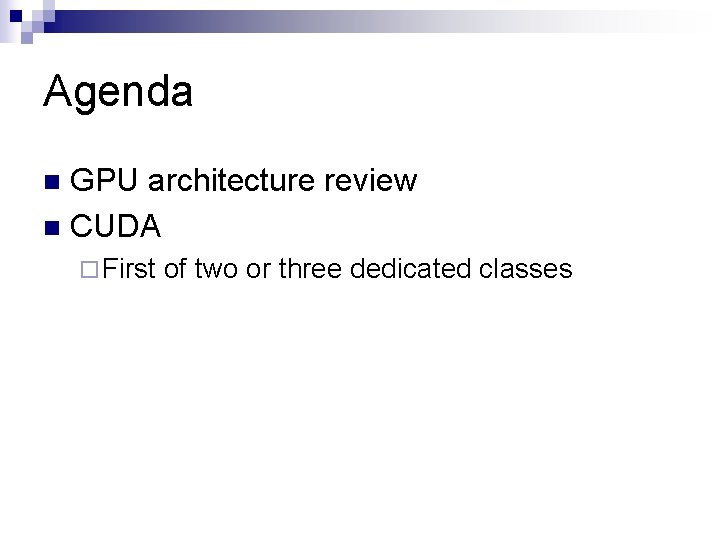 Agenda GPU architecture review n CUDA n ¨ First of two or three dedicated