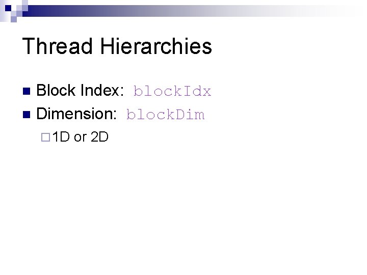 Thread Hierarchies Block Index: block. Idx n Dimension: block. Dim n ¨ 1 D