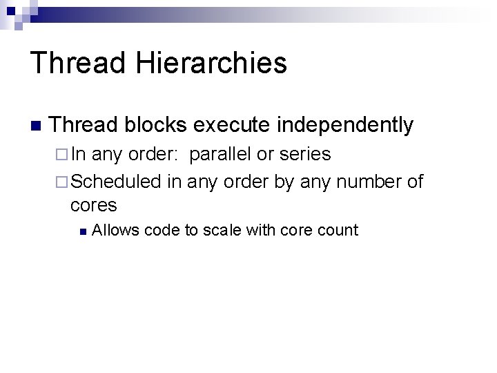 Thread Hierarchies n Thread blocks execute independently ¨ In any order: parallel or series