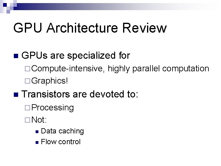 GPU Architecture Review n GPUs are specialized for ¨ Compute-intensive, highly parallel computation ¨