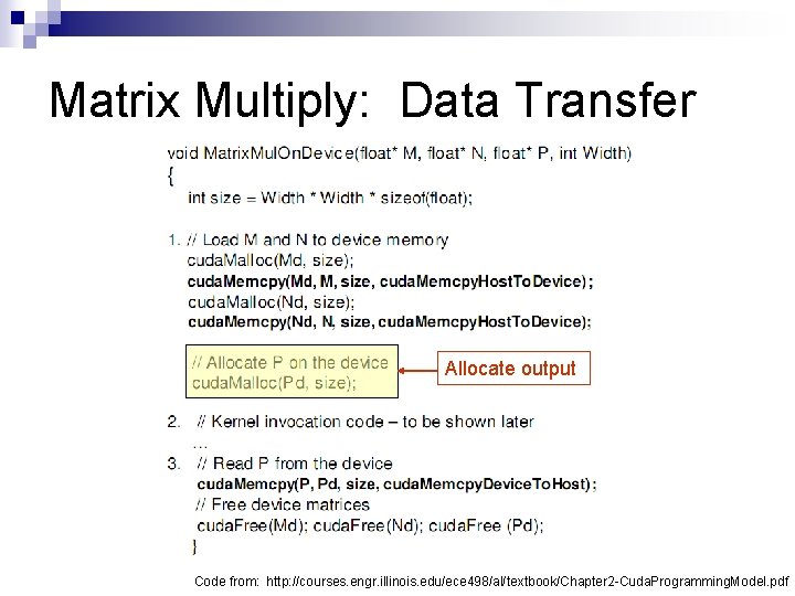Matrix Multiply: Data Transfer Allocate output Code from: http: //courses. engr. illinois. edu/ece 498/al/textbook/Chapter