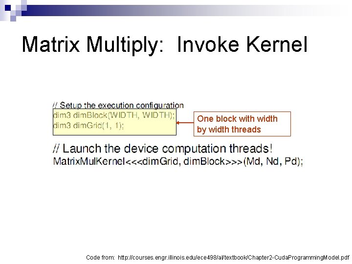 Matrix Multiply: Invoke Kernel One block with width by width threads Code from: http: