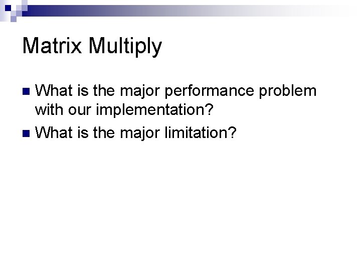 Matrix Multiply What is the major performance problem with our implementation? n What is