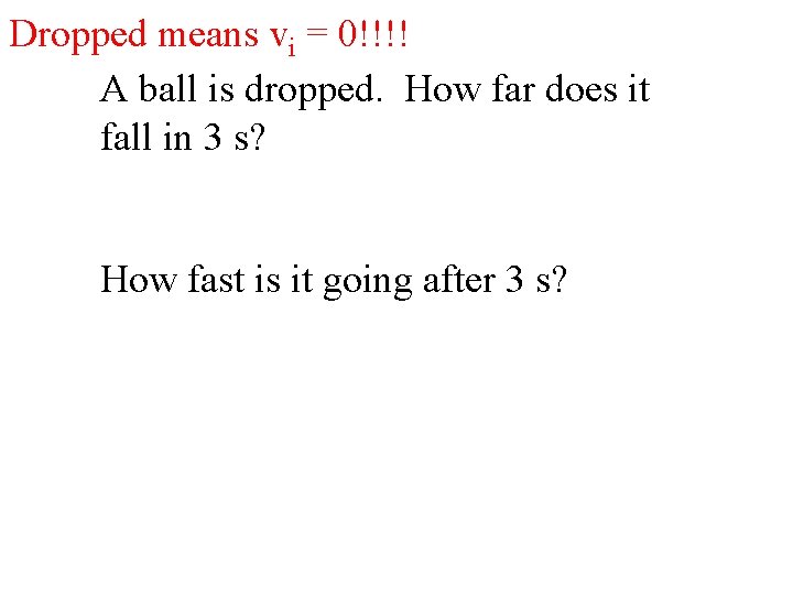 Dropped means vi = 0!!!! A ball is dropped. How far does it fall