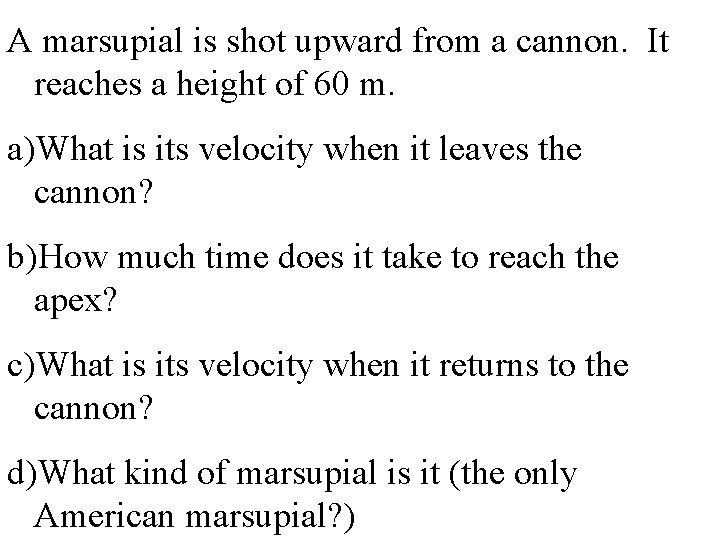 A marsupial is shot upward from a cannon. It reaches a height of 60