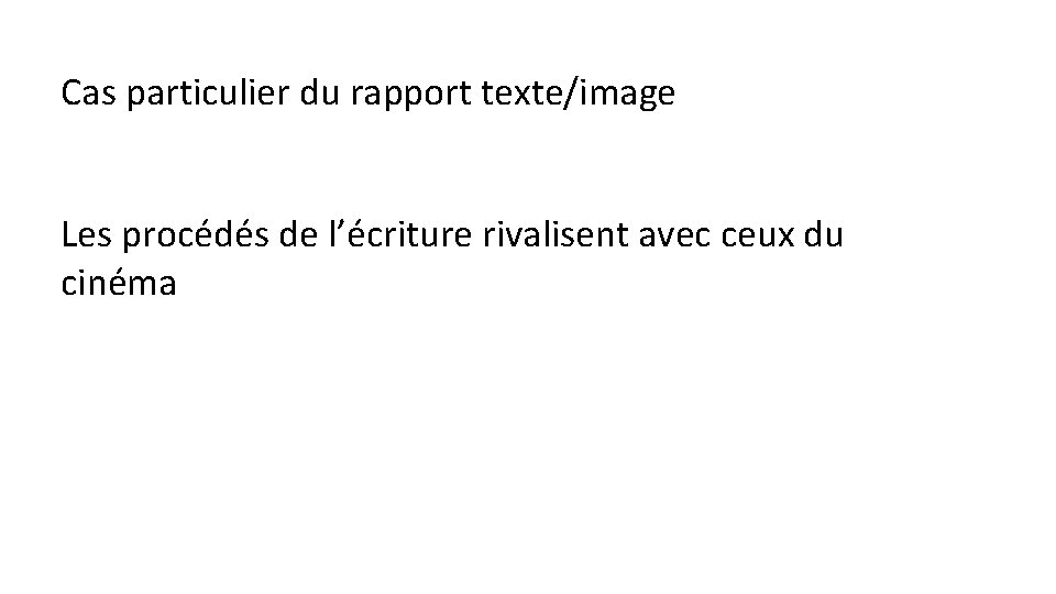 Cas particulier du rapport texte/image Les procédés de l’écriture rivalisent avec ceux du cinéma