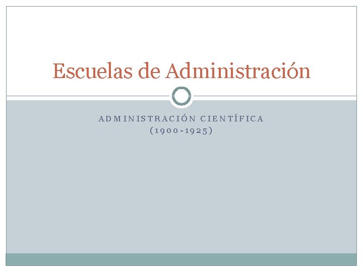 Escuelas de Administración ADMINISTRACIÓN CIENTÍFICA (1900 -1925) 