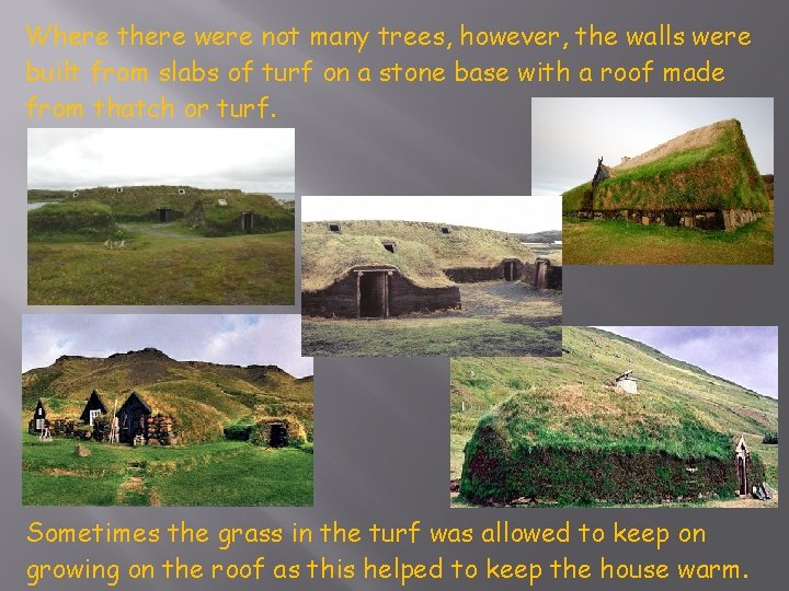 Where there were not many trees, however, the walls were built from slabs of