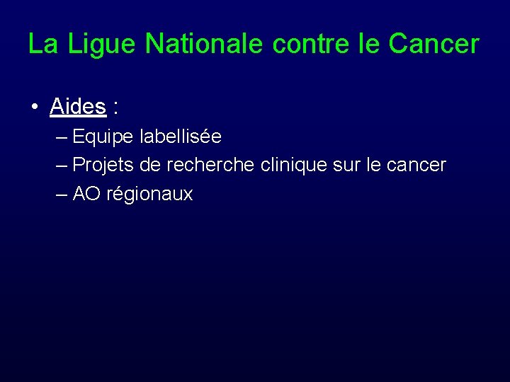 La Ligue Nationale contre le Cancer • Aides : – Equipe labellisée – Projets