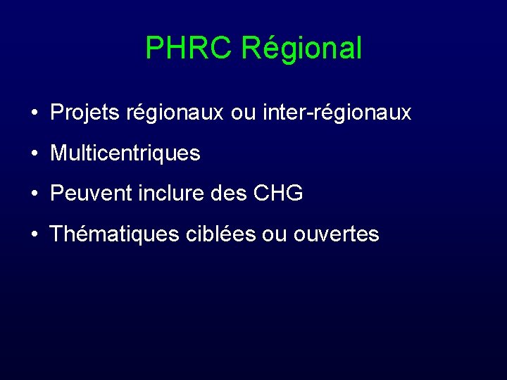 PHRC Régional • Projets régionaux ou inter-régionaux • Multicentriques • Peuvent inclure des CHG