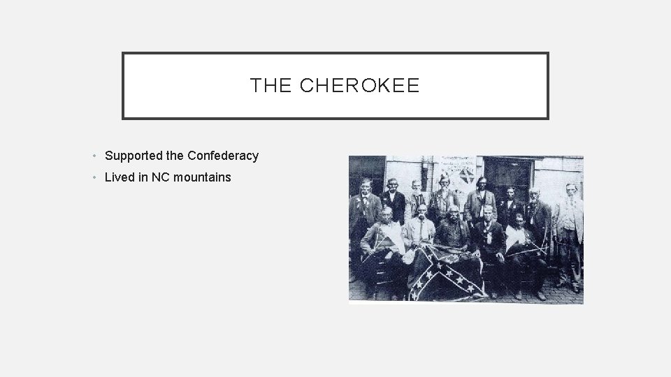 THE CHEROKEE • Supported the Confederacy • Lived in NC mountains 