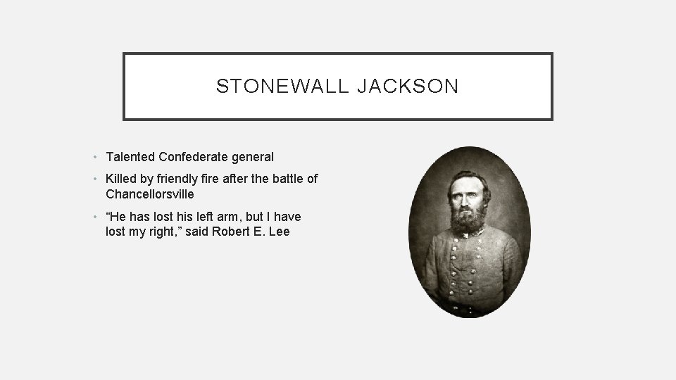 STONEWALL JACKSON • Talented Confederate general • Killed by friendly fire after the battle