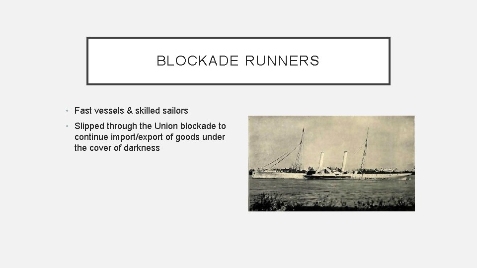 BLOCKADE RUNNERS • Fast vessels & skilled sailors • Slipped through the Union blockade