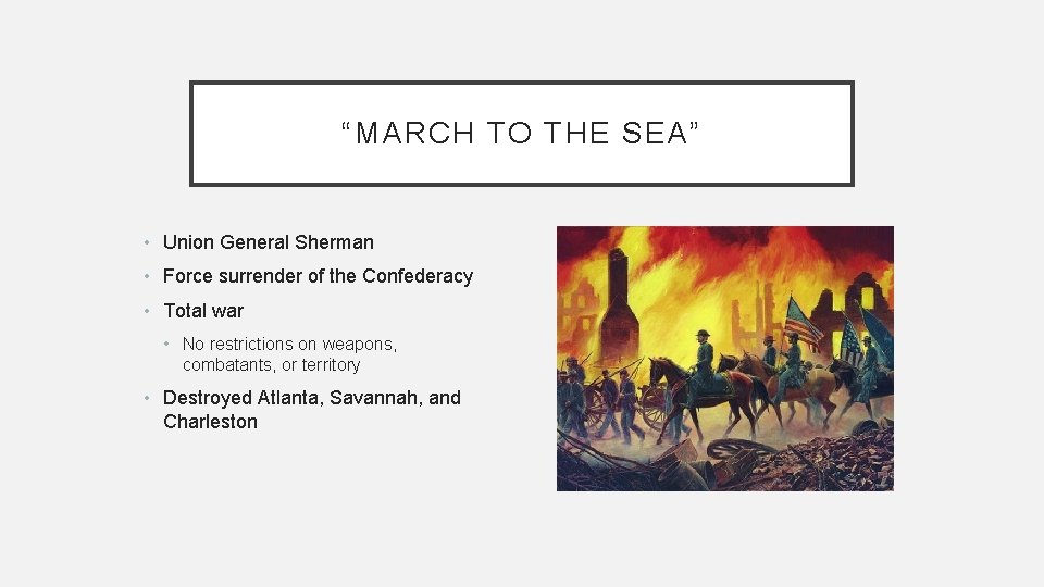 “MARCH TO THE SEA” • Union General Sherman • Force surrender of the Confederacy