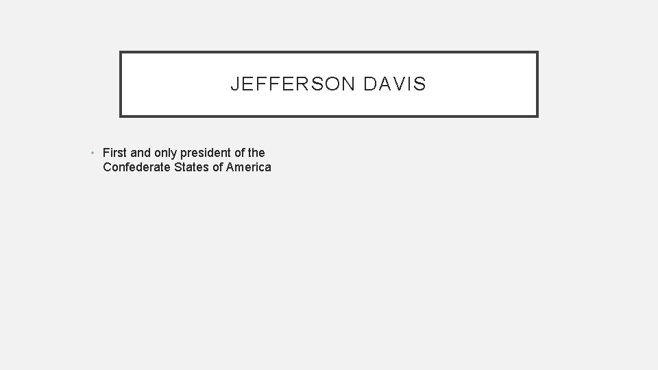 JEFFERSON DAVIS • First and only president of the Confederate States of America 