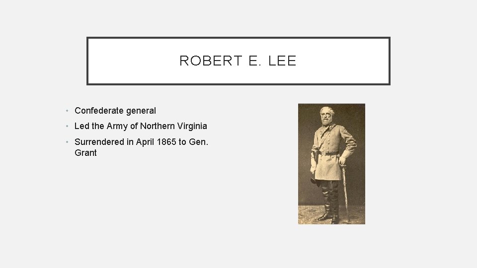 ROBERT E. LEE • Confederate general • Led the Army of Northern Virginia •